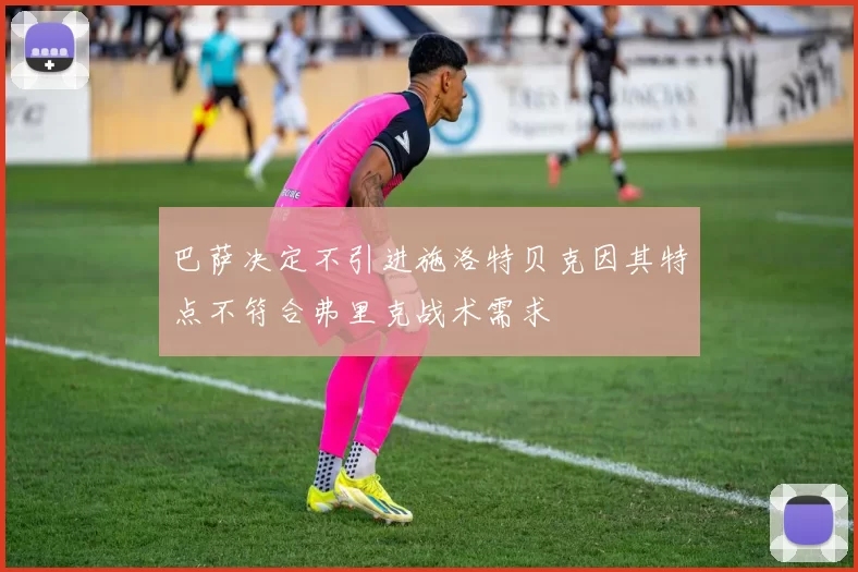 巴萨决定不引进施洛特贝克因其特点不符合弗里克战术需求